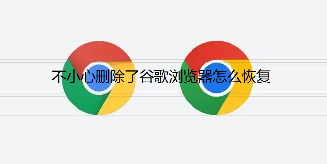 不小心删除了谷歌浏览器怎么恢复1