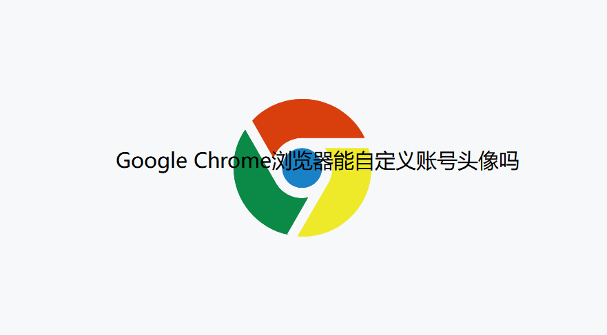 Google Chrome浏览器能自定义账号头像吗1