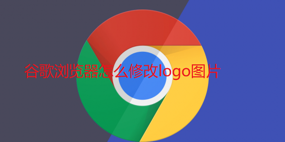 谷歌浏览器怎么修改logo图片1