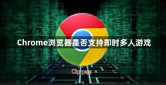 Chrome浏览器是否支持即时多人游戏1