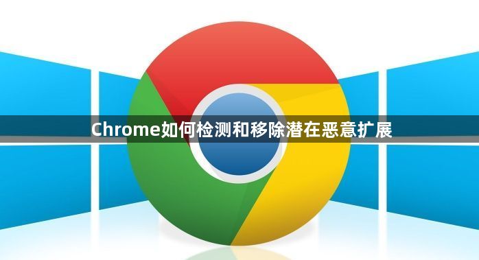 Chrome如何检测和移除潜在恶意扩展1