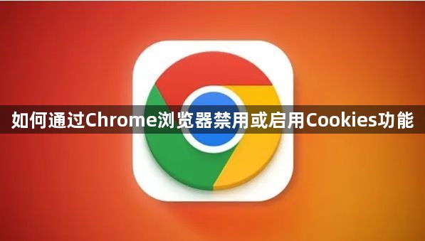 如何通过Chrome浏览器禁用或启用Cookies功能1